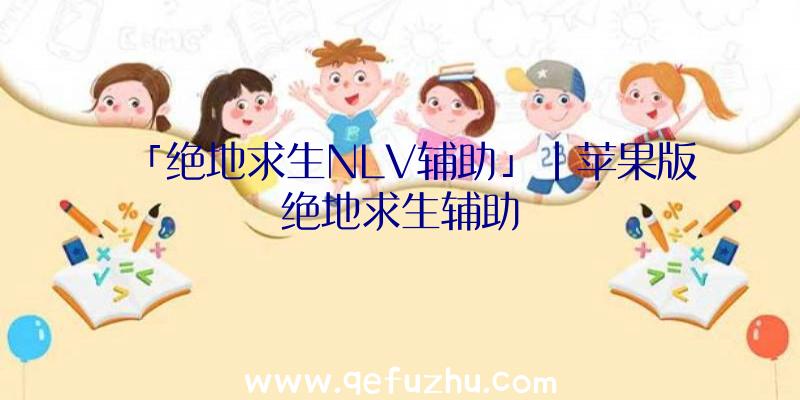 「绝地求生NLV辅助」|苹果版绝地求生辅助